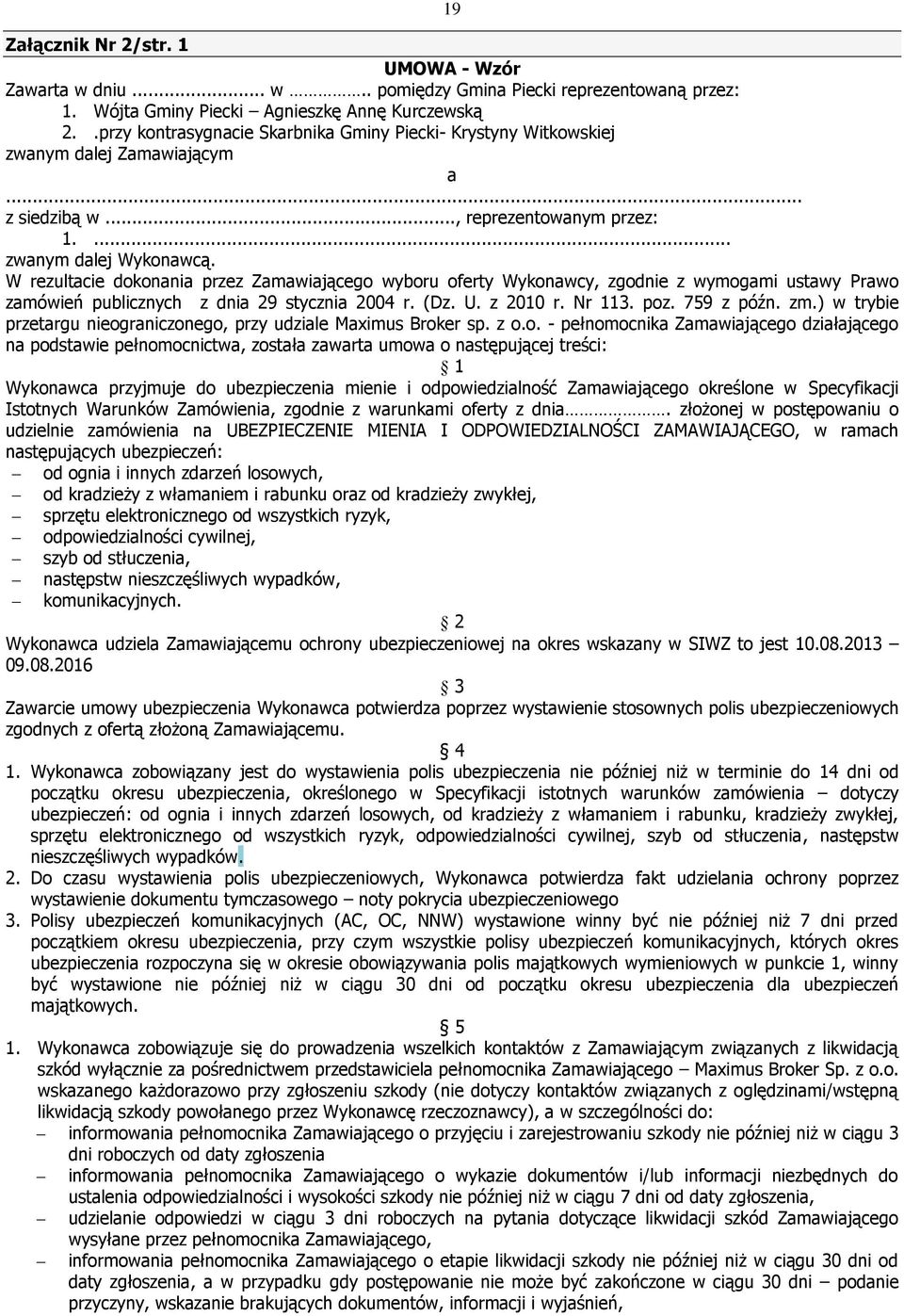 W rezultacie dokonania przez Zamawiającego wyboru oferty Wykonawcy, zgodnie z wymogami ustawy Prawo zamówień publicznych z dnia 29 stycznia 2004 r. (Dz. U. z 2010 r. Nr 113. poz. 759 z późn. zm.
