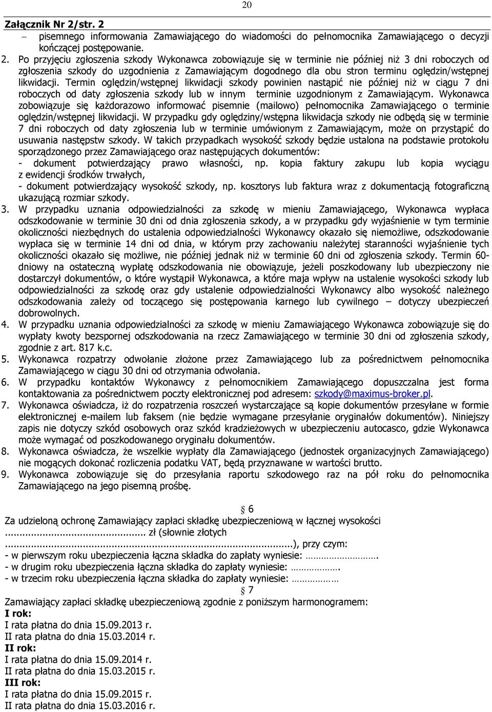 pisemnego informowania Zamawiającego do wiadomości do pełnomocnika Zamawiającego o decyzji kończącej postępowanie. 2.