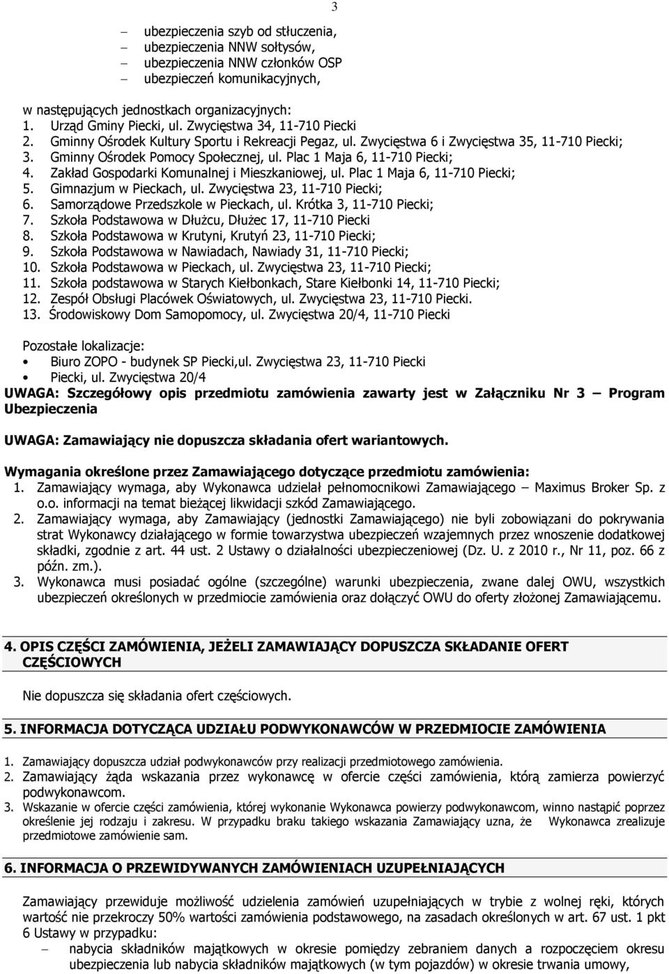 Plac 1 Maja 6, 11-710 Piecki; 4. Zakład Gospodarki Komunalnej i Mieszkaniowej, ul. Plac 1 Maja 6, 11-710 Piecki; 5. Gimnazjum w Pieckach, ul. Zwycięstwa 23, 11-710 Piecki; 6.