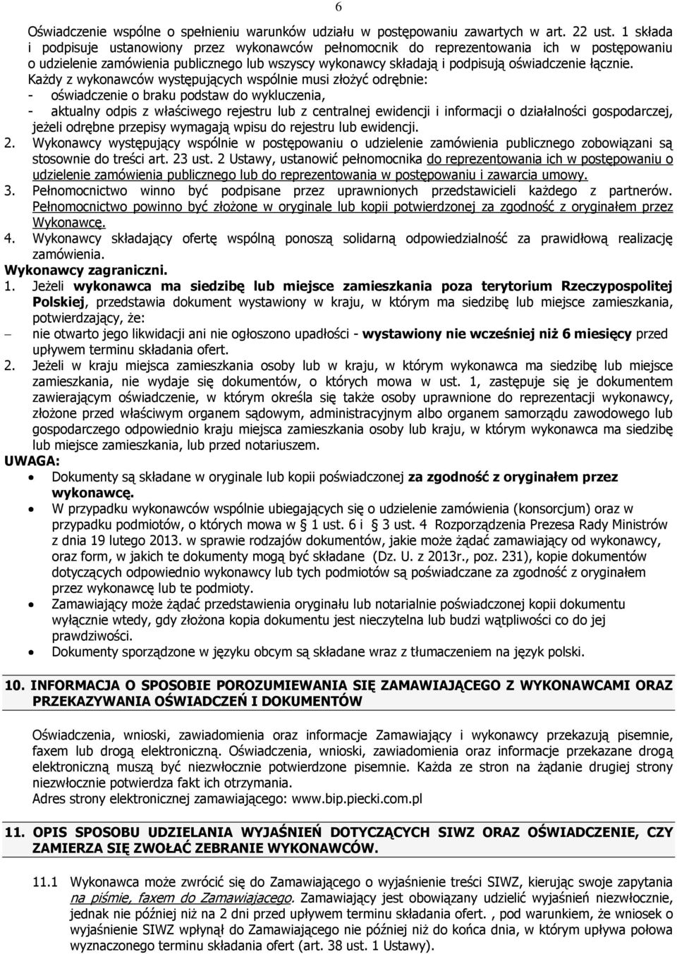 Każdy z wykonawców występujących wspólnie musi złożyć odrębnie: - oświadczenie o braku podstaw do wykluczenia, - aktualny odpis z właściwego rejestru lub z centralnej ewidencji i informacji o