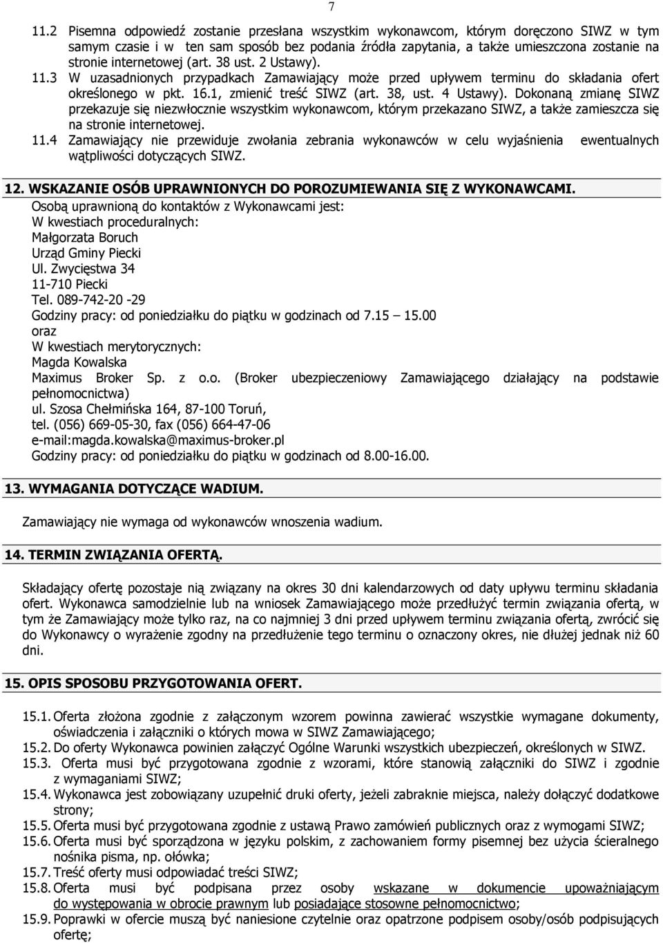 Dokonaną zmianę SIWZ przekazuje się niezwłocznie wszystkim wykonawcom, którym przekazano SIWZ, a także zamieszcza się na stronie internetowej. 11.
