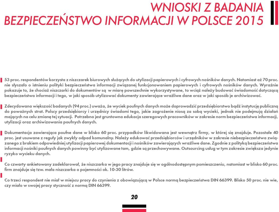 Wyraźnie pokazuje to, że chociaż niszczarki do dokumentów są w miarę powszechnie wykorzystywane, to wciąż należy budować świadomość dotyczącą bezpieczeństwa informacji i tego, w jaki sposób