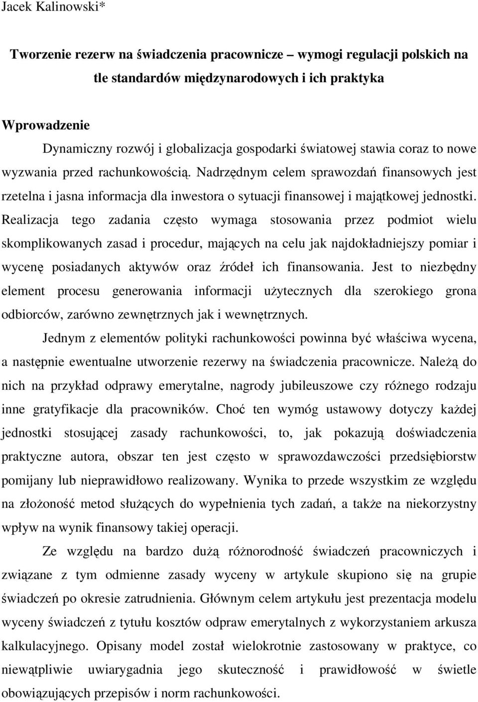 Realizacja tego zadania czsto wymaga stosowania przez podmiot wielu skomplikowanych zasad i procedur, majcych na celu jak najdokładniejszy pomiar i wycen posiadanych aktywów oraz ródeł ich