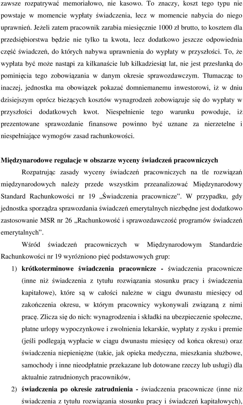 wypłaty w przyszłoci. To, e wypłata by moe nastpi za kilkanacie lub kilkadziesit lat, nie jest przesłank do pominicia tego zobowizania w danym okresie sprawozdawczym.