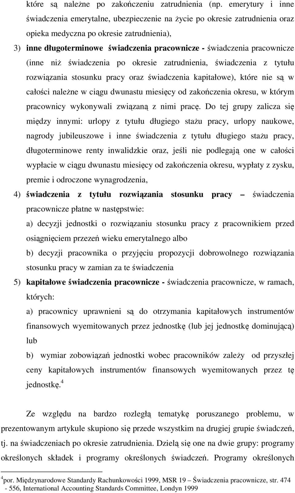 pracownicze (inne ni wiadczenia po okresie zatrudnienia, wiadczenia z tytułu rozwizania stosunku pracy oraz wiadczenia kapitałowe), które nie s w całoci nalene w cigu dwunastu miesicy od zakoczenia