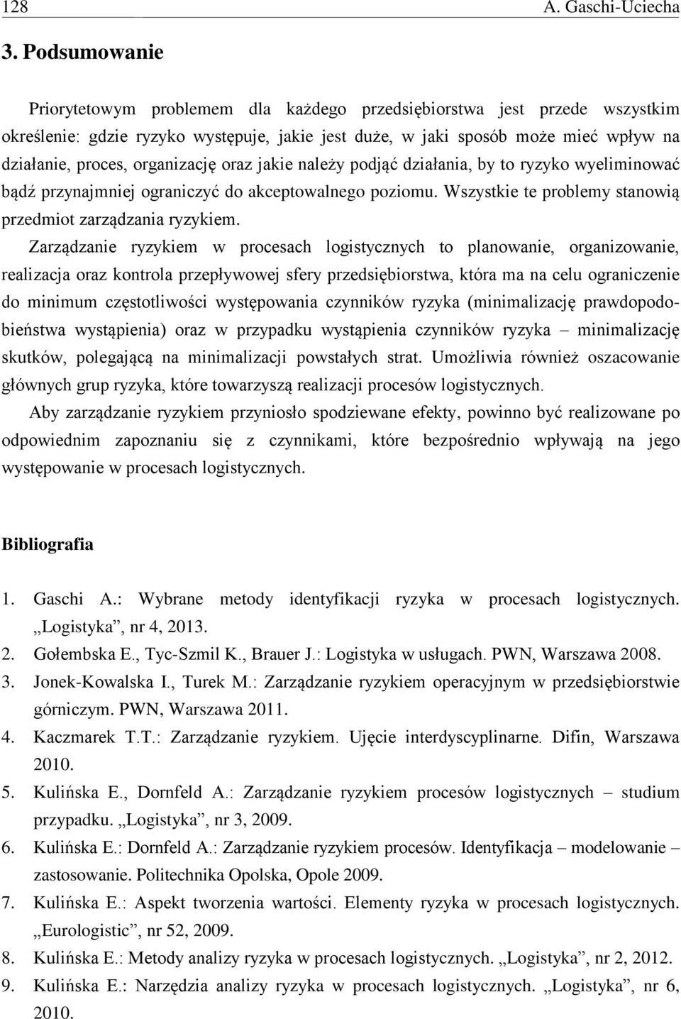 organizację oraz jakie należy podjąć działania, by to ryzyko wyeliminować bądź przynajmniej ograniczyć do akceptowalnego poziomu. Wszystkie te problemy stanowią przedmiot zarządzania ryzykiem.