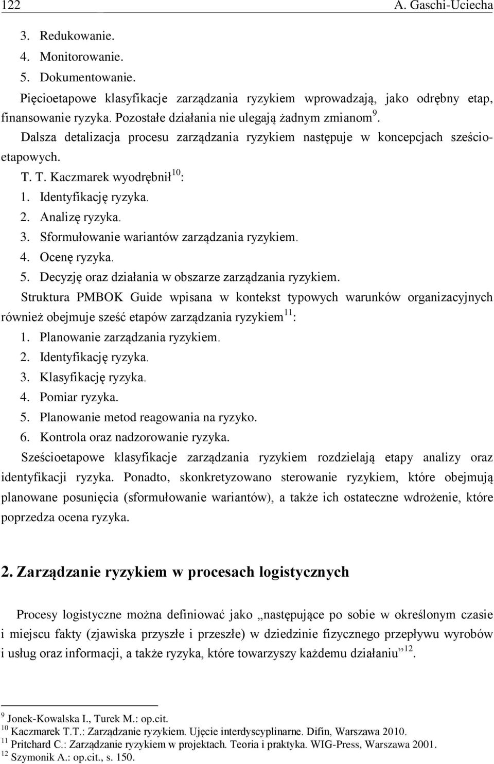 Analizę ryzyka. 3. Sformułowanie wariantów zarządzania ryzykiem. 4. Ocenę ryzyka. 5. Decyzję oraz działania w obszarze zarządzania ryzykiem.