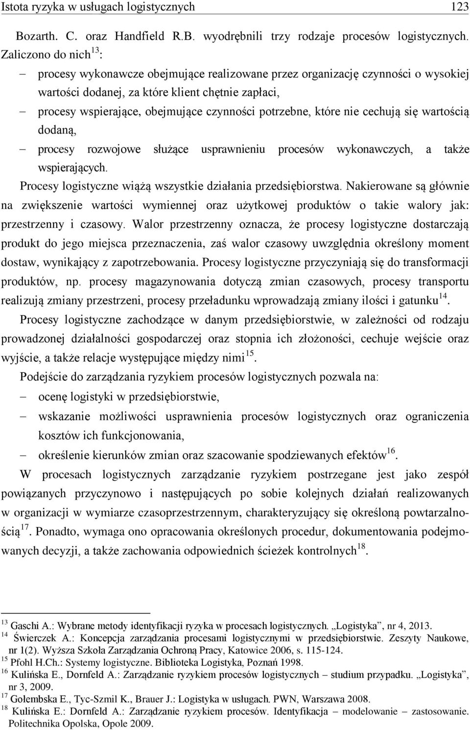 potrzebne, które nie cechują się wartością dodaną, procesy rozwojowe służące usprawnieniu procesów wykonawczych, a także wspierających. Procesy logistyczne wiążą wszystkie działania przedsiębiorstwa.