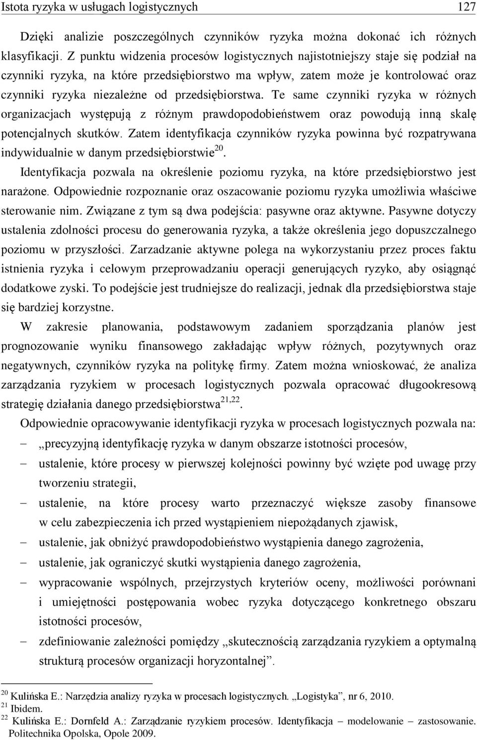 przedsiębiorstwa. Te same czynniki ryzyka w różnych organizacjach występują z różnym prawdopodobieństwem oraz powodują inną skalę potencjalnych skutków.