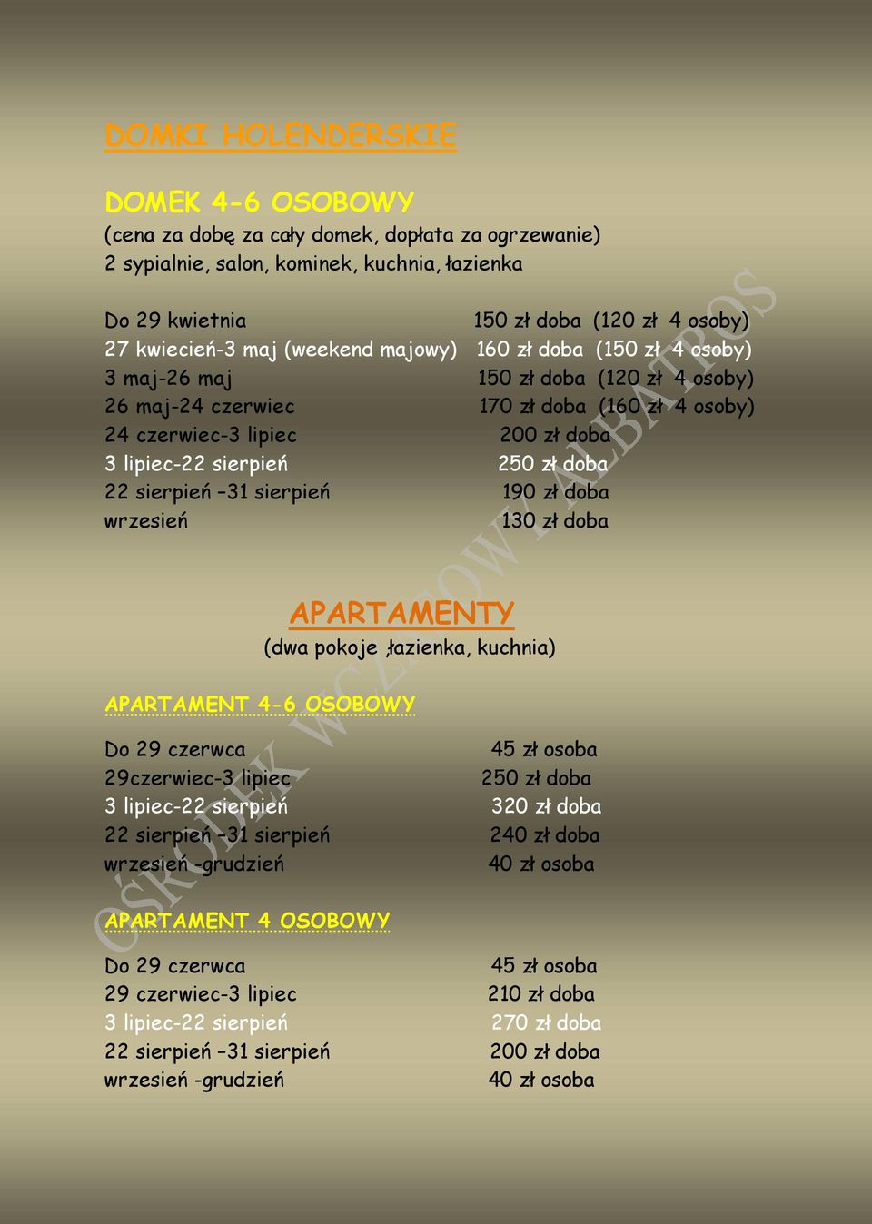 sierpień 190 zł doba 130 zł doba APARTAMENTY (dwa pokoje,łazienka, kuchnia) APARTAMENT 4-6 OSOBOWY Do 29 czerwca 45 zł osoba 29czerwiec-3 lipiec 250 zł doba 3 lipiec-22 sierpień 320 zł doba 22