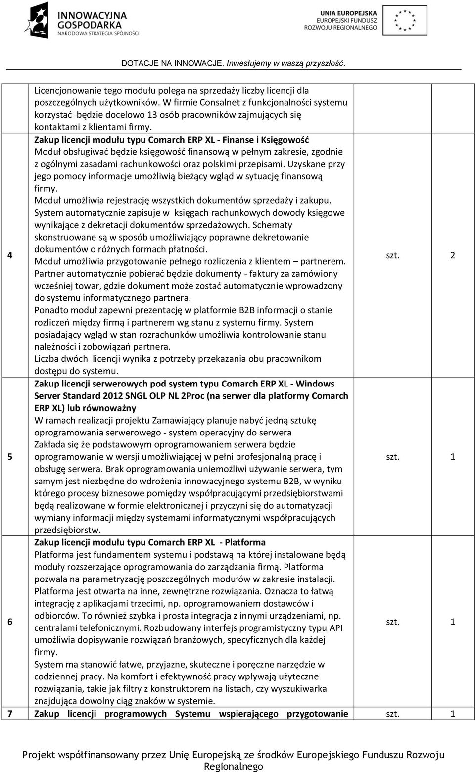 4 Zakup licencji modułu typu Comarch ERP XL - Finanse i Księgowość Moduł obsługiwać będzie księgowość finansową w pełnym zakresie, zgodnie z ogólnymi zasadami rachunkowości oraz polskimi przepisami.