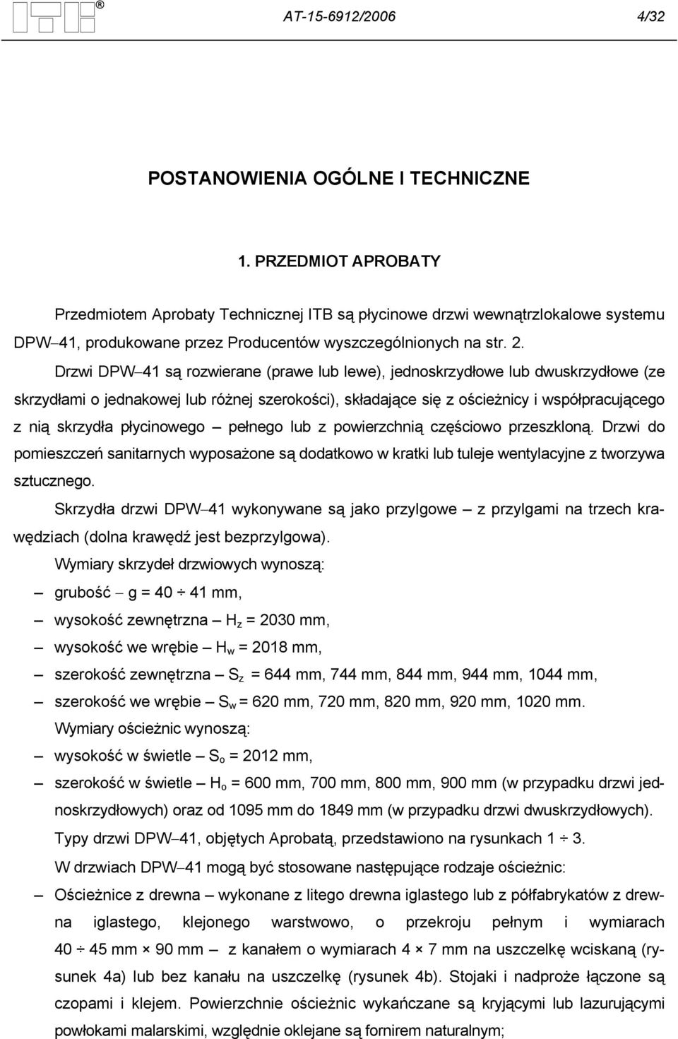 Drzwi DPW 41 są rozwierane (prawe lub lewe), jednoskrzydłowe lub dwuskrzydłowe (ze skrzydłami o jednakowej lub różnej szerokości), składające się z ościeżnicy i współpracującego z nią skrzydła