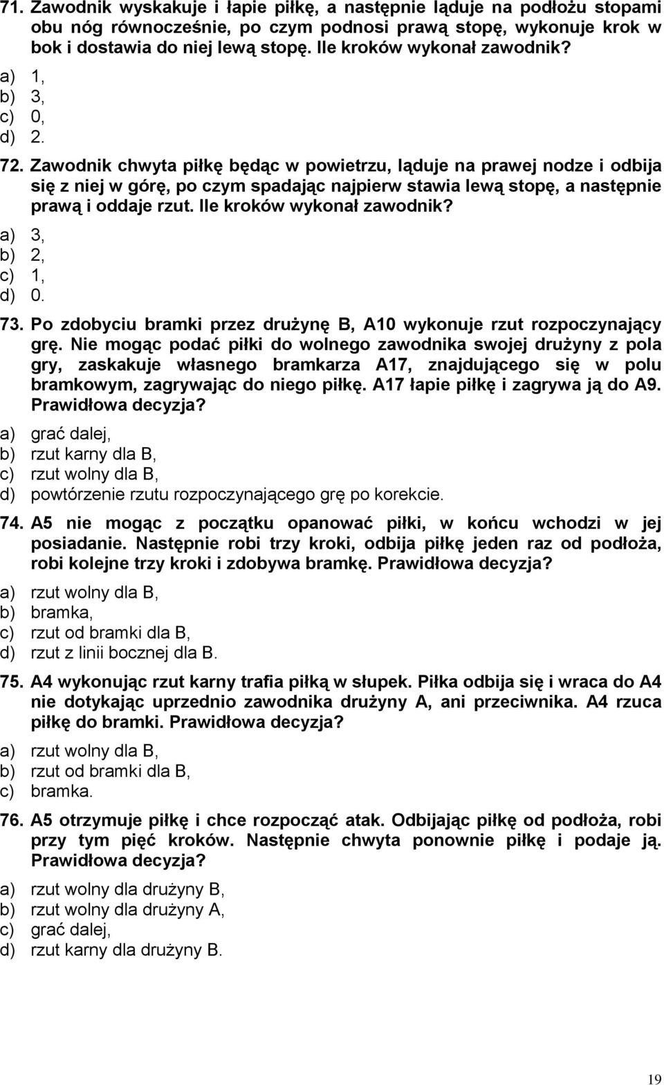 Zawodnik chwyta piłkę będąc w powietrzu, ląduje na prawej nodze i odbija się z niej w górę, po czym spadając najpierw stawia lewą stopę, a następnie prawą i oddaje rzut. Ile kroków wykonał zawodnik?