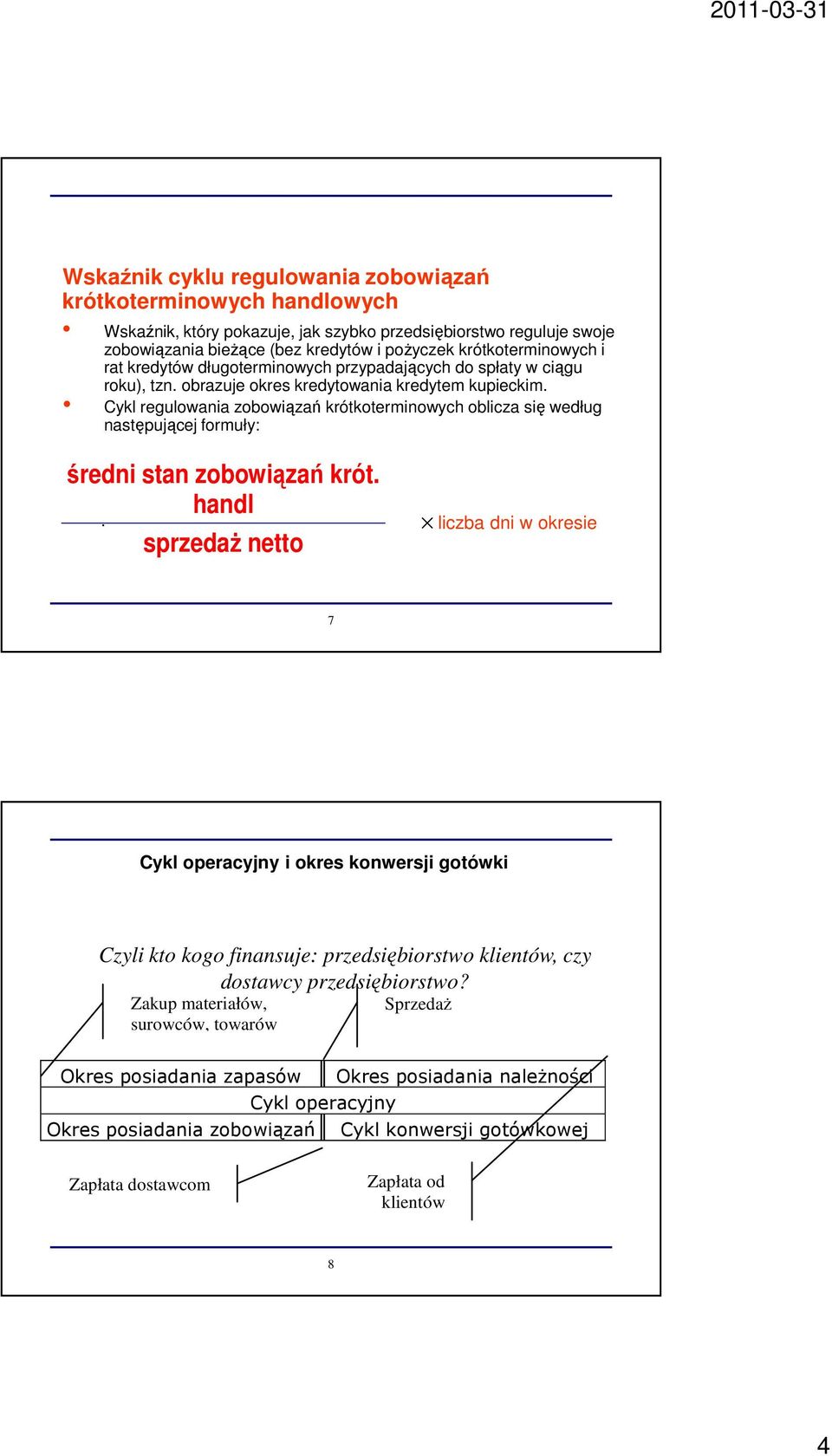 Cykl regulowania zobowiązań krótkoterminowych oblicza się według następującej formuły: średni stan zobowiązań krót. handl.