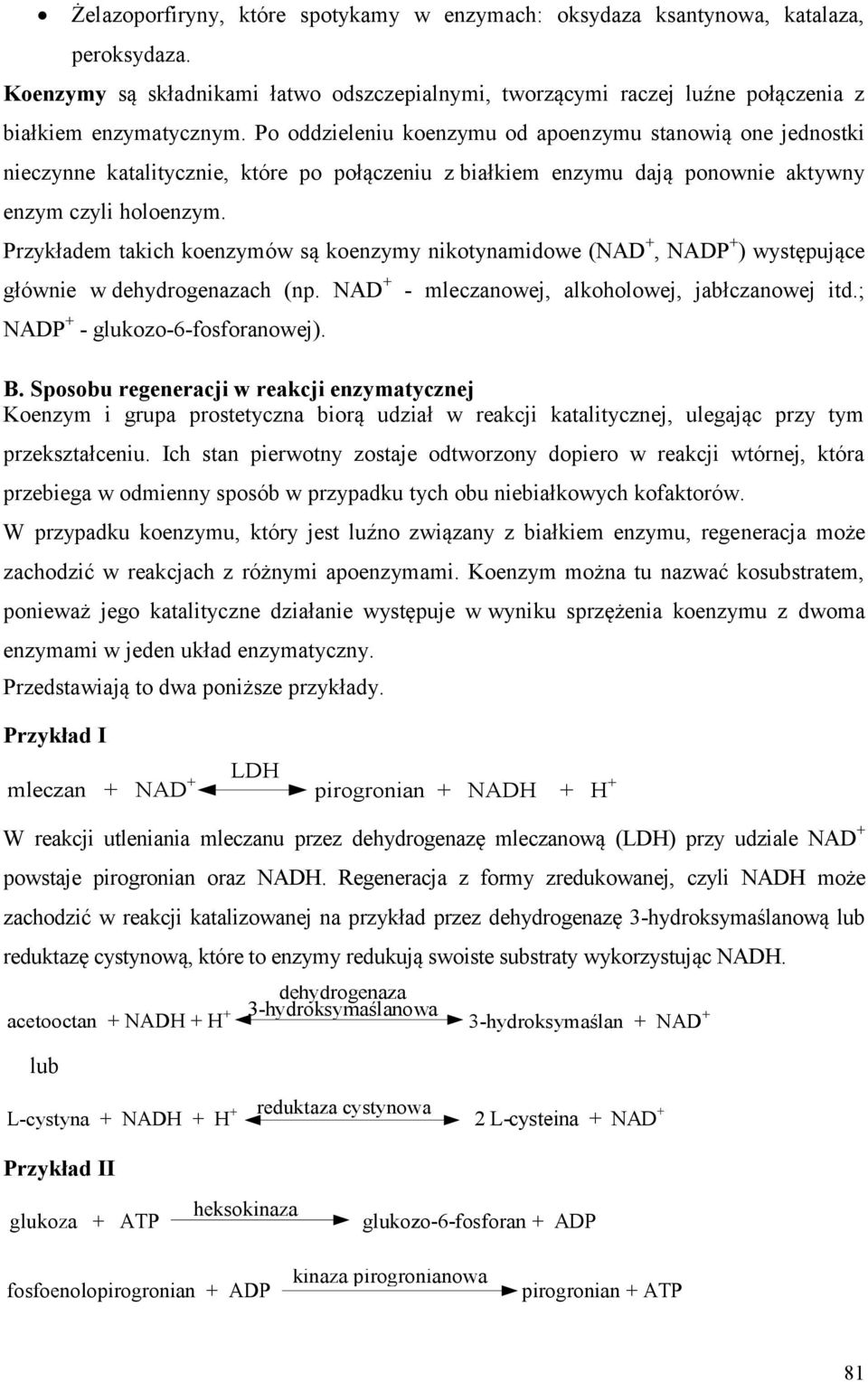 Przykładem takich koenzymów są koenzymy nikotynamidowe (NAD +, NADP + ) występujące głównie w dehydrogenazach (np. NAD + NADP + - glukozo-6-fosforanowej). - mleczanowej, alkoholowej, jabłczanowej itd.