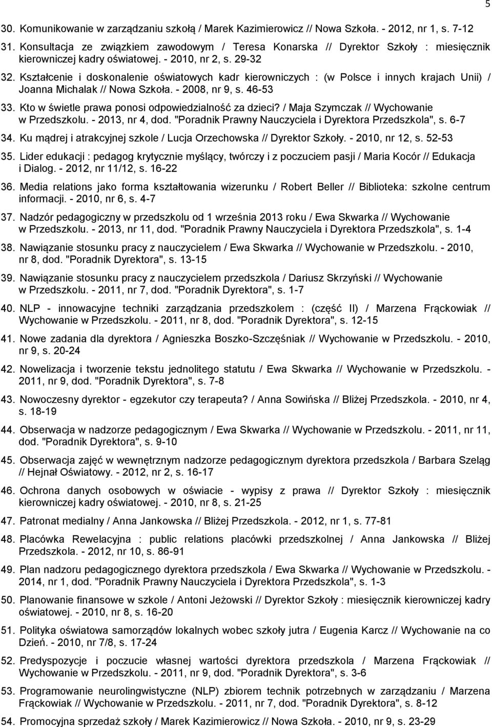 Kształcenie i doskonalenie oświatowych kadr kierowniczych : (w Polsce i innych krajach Unii) / Joanna Michalak // Nowa Szkoła. - 2008, nr 9, s. 46-53 33.