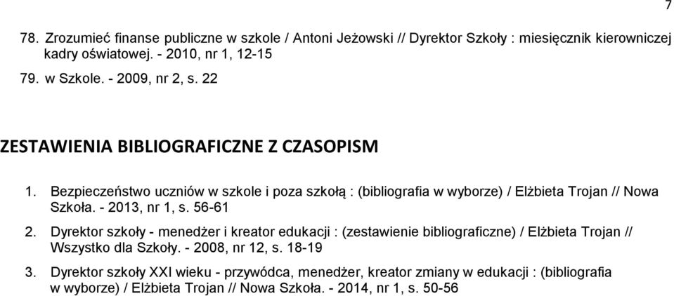 Bezpieczeństwo uczniów w szkole i poza szkołą : (bibliografia w wyborze) / Elżbieta Trojan // Nowa Szkoła. - 2013, nr 1, s. 56-61 2.