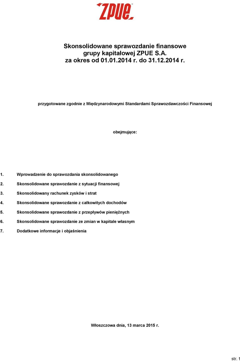 Wprowadzenie do sprawozdania skonsolidowanego 2. Skonsolidowane sprawozdanie z sytuacji finansowej 3. Skonsolidowany rachunek zysków i strat 4.