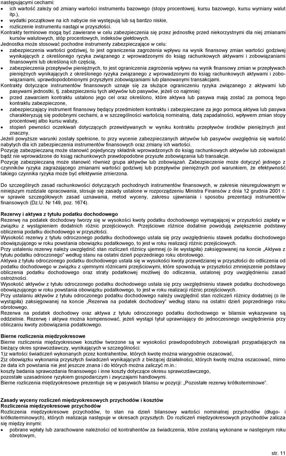 Kontrakty terminowe mogą być zawierane w celu zabezpieczenia się przez jednostkę przed niekorzystnymi dla niej zmianami kursów walutowych, stóp procentowych, indeksów giełdowych.