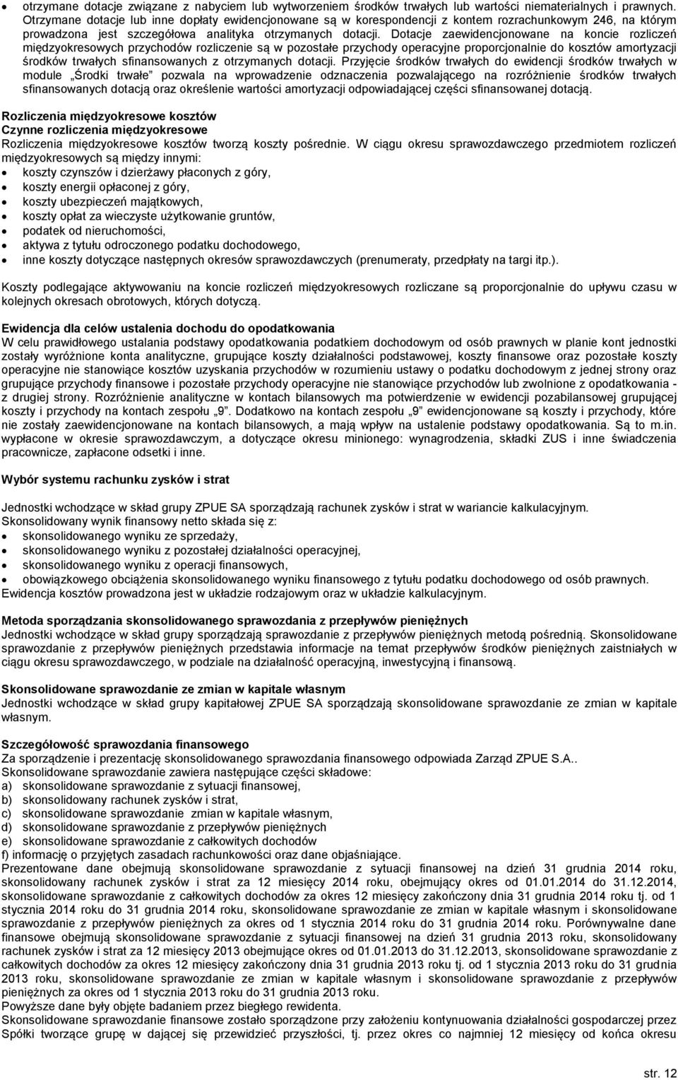 Dotacje zaewidencjonowane na koncie rozliczeń międzyokresowych przychodów rozliczenie są w pozostałe przychody operacyjne proporcjonalnie do kosztów amortyzacji środków trwałych sfinansowanych z