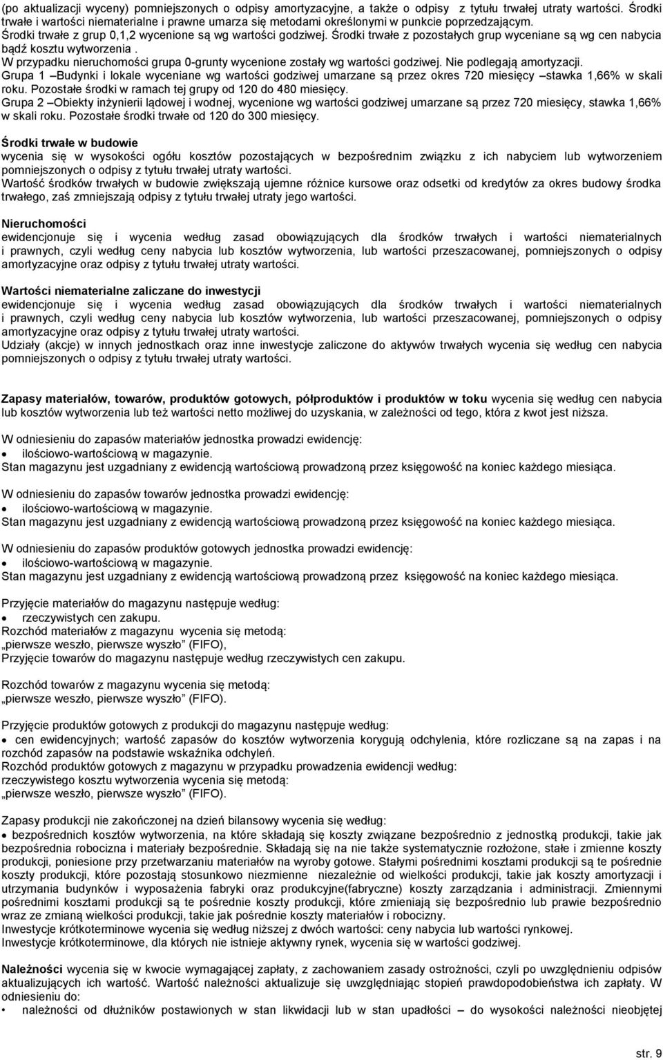 Środki trwałe z pozostałych grup wyceniane są wg cen nabycia bądź kosztu wytworzenia. W przypadku nieruchomości grupa 0-grunty wycenione zostały wg wartości godziwej. Nie podlegają amortyzacji.