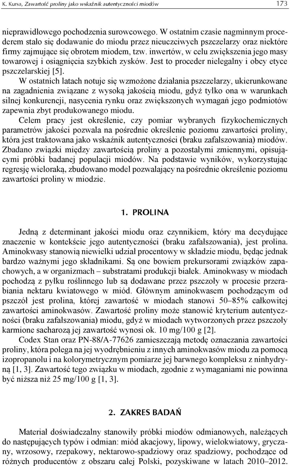 inwertów, w celu zwiększenia jego masy towarowej i osiągnięcia szybkich zysków. Jest to proceder nielegalny i obcy etyce pszczelarskiej [5].