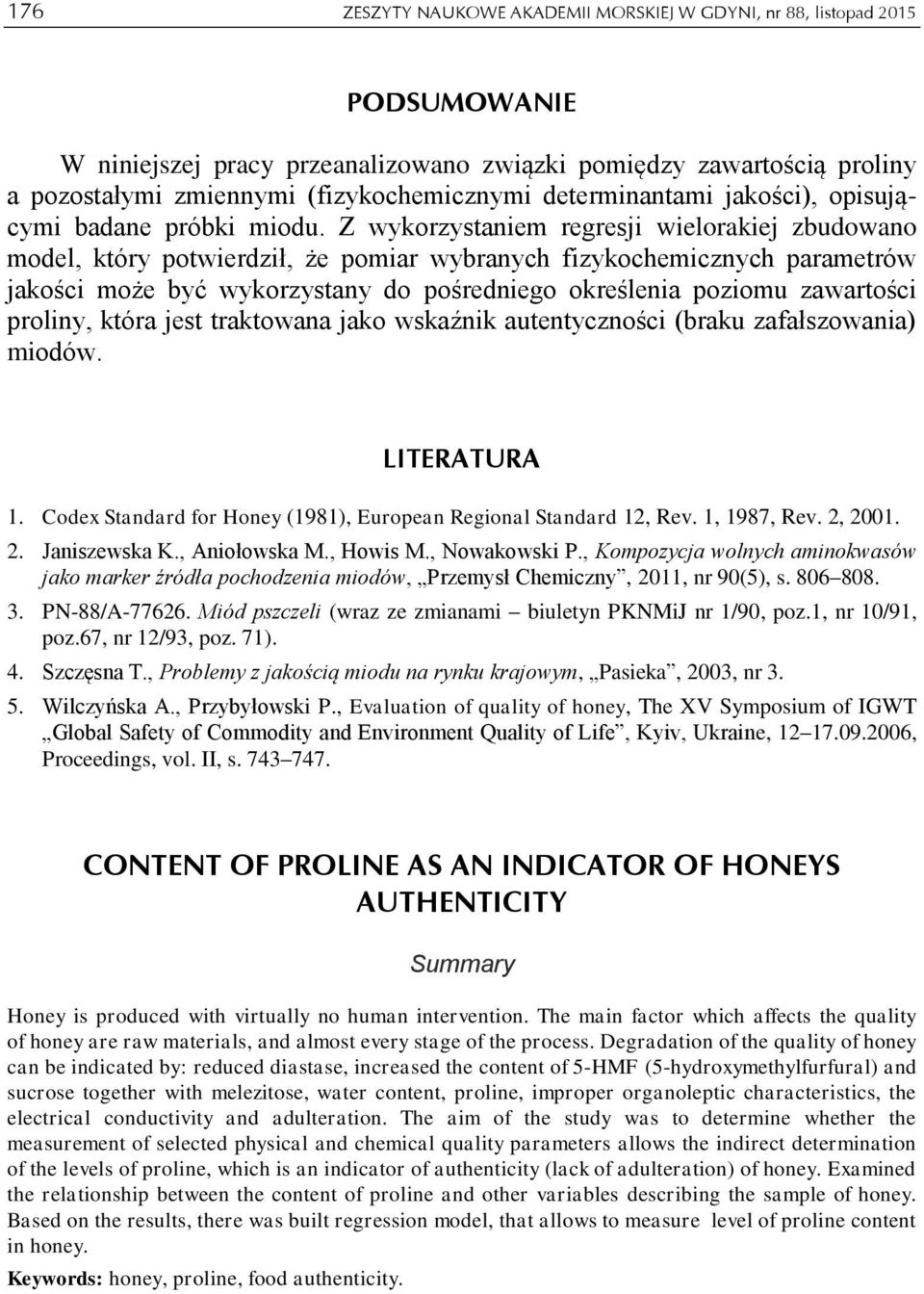 Z wykorzystaniem regresji wielorakiej zbudowano model, który potwierdził, że pomiar wybranych fizykochemicznych parametrów jakości może być wykorzystany do pośredniego określenia poziomu zawartości
