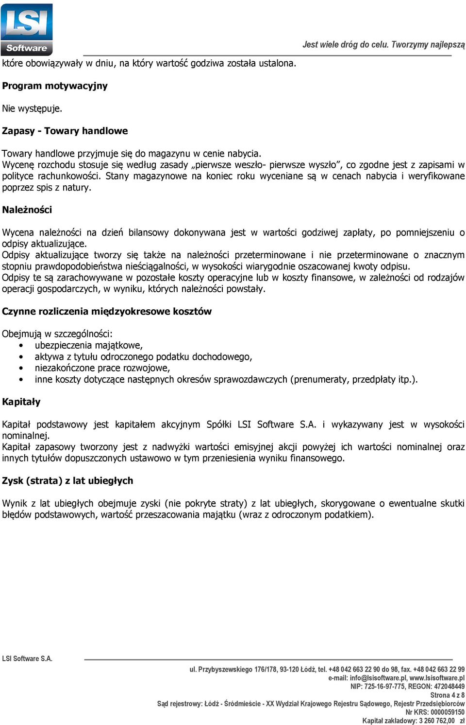 Stany magazynowe na koniec roku wyceniane są w cenach nabycia i weryfikowane poprzez spis z natury.