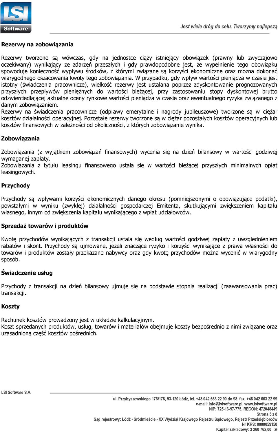 W przypadku, gdy wpływ wartości pieniądza w czasie jest istotny (świadczenia pracownicze), wielkość rezerwy jest ustalana poprzez zdyskontowanie prognozowanych przyszłych przepływów pieniężnych do