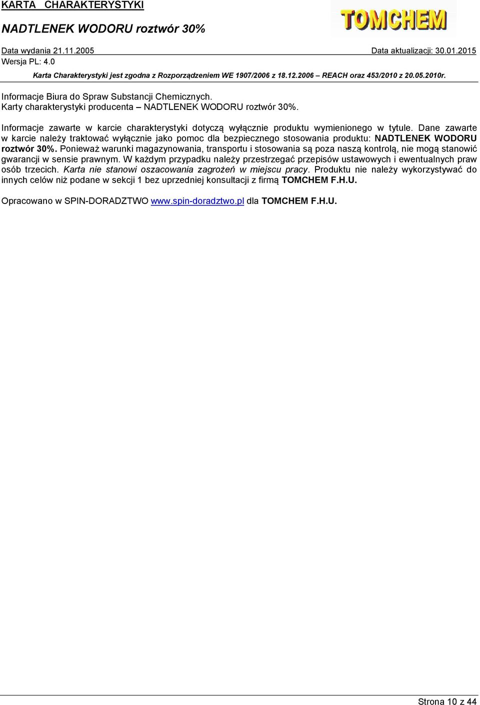 Ponieważ warunki magazynowania, transportu i stosowania są poza naszą kontrolą, nie mogą stanowić gwarancji w sensie prawnym.