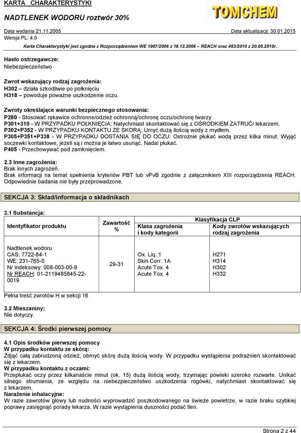 OŚRODKIEM ZATRUĆ/ lekarzem. P302+P352 - W PRZYPADKU KONTAKTU ZE SKORĄ: Umyć dużą ilością wody z mydłem. P305+P351+P338 - W PRZYPADKU DOSTANIA SIĘ DO OCZU: Ostrożnie płukać wodą przez kilka minut.