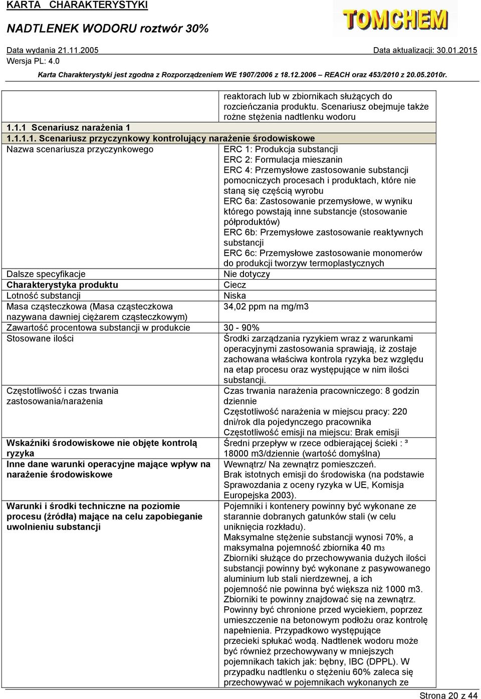 czas trwania zastosowania/narażenia Wskaźniki środowiskowe nie objęte kontrolą ryzyka Inne dane warunki operacyjne mające wpływ na narażenie środowiskowe Warunki i środki techniczne na poziomie