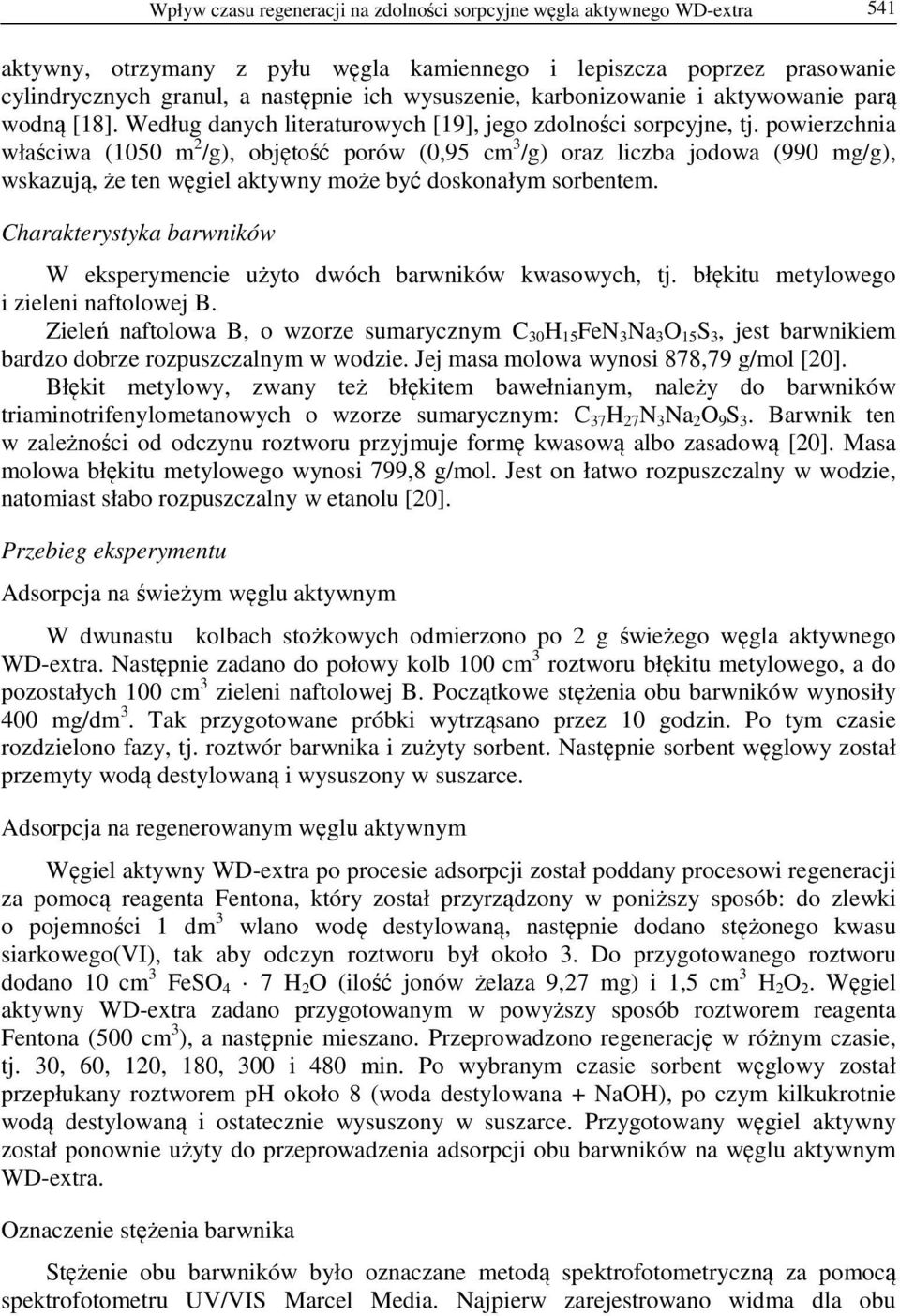 powierzchnia właściwa (1050 m 2 /g), objętość porów (0,95 cm 3 /g) oraz liczba jodowa (990 mg/g), wskazują, że ten węgiel aktywny może być doskonałym sorbentem.