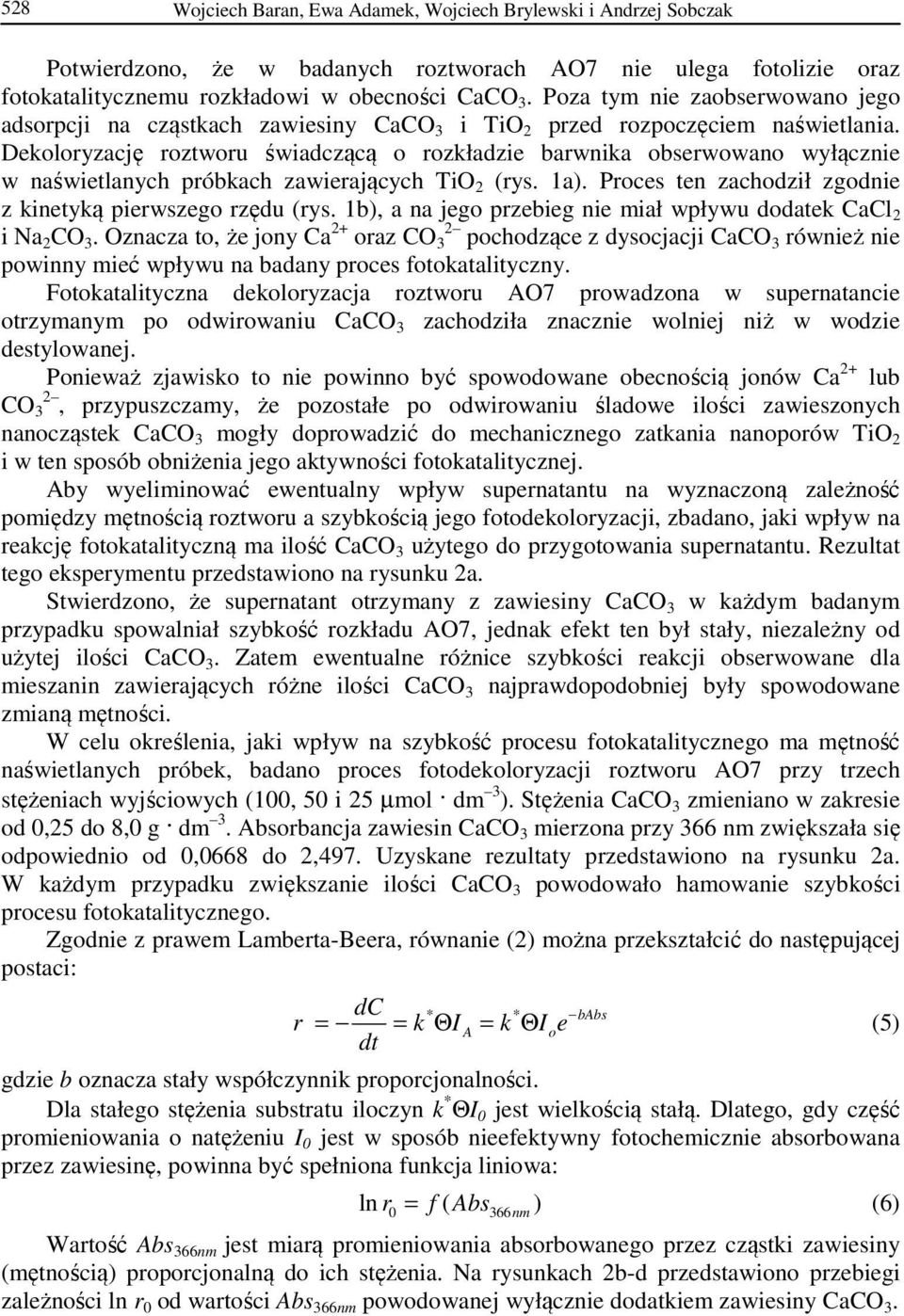Dekoloryzację roztworu świadczącą o rozkładzie barwnika obserwowano wyłącznie w naświetlanych próbkach zawierających TiO 2 (rys. 1a). Proces ten zachodził zgodnie z kinetyką pierwszego rzędu (rys.