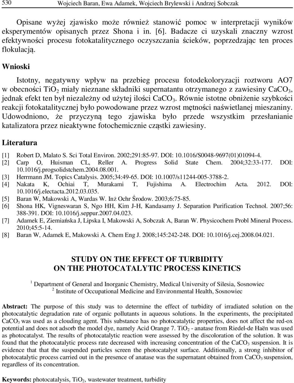 Wnioski Istotny, negatywny wpływ na przebieg procesu fotodekoloryzacji roztworu AO7 w obecności TiO 2 miały nieznane składniki supernatantu otrzymanego z zawiesiny CaCO 3, jednak efekt ten był