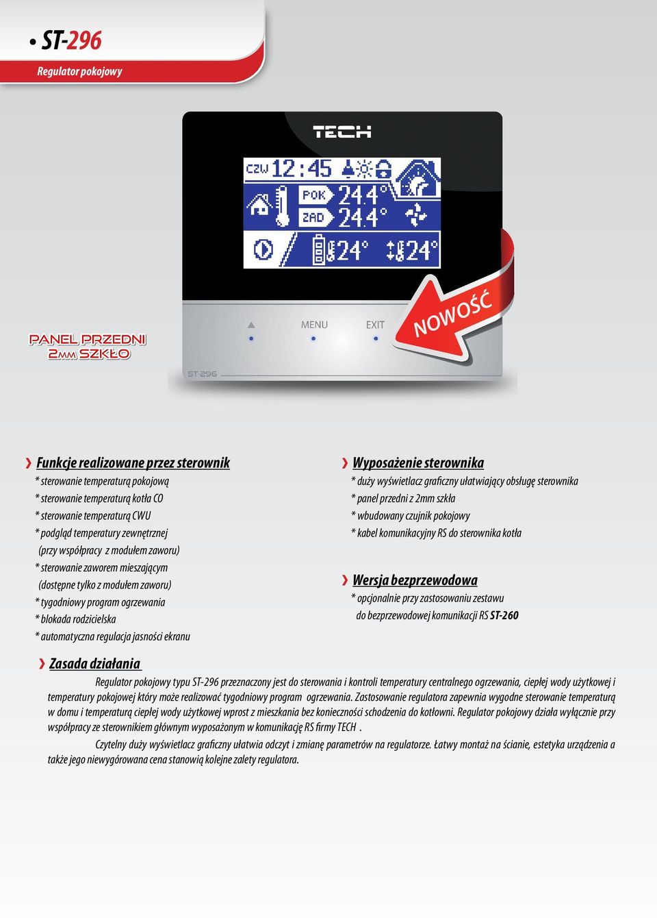 graficzny ułatwiający obsługę sterownika * panel przedni z 2mm szkła * wbudowany czujnik pokojowy * kabel komunikacyjny RS do sterownika kotła Wersja bezprzewodowa * opcjonalnie przy zastosowaniu