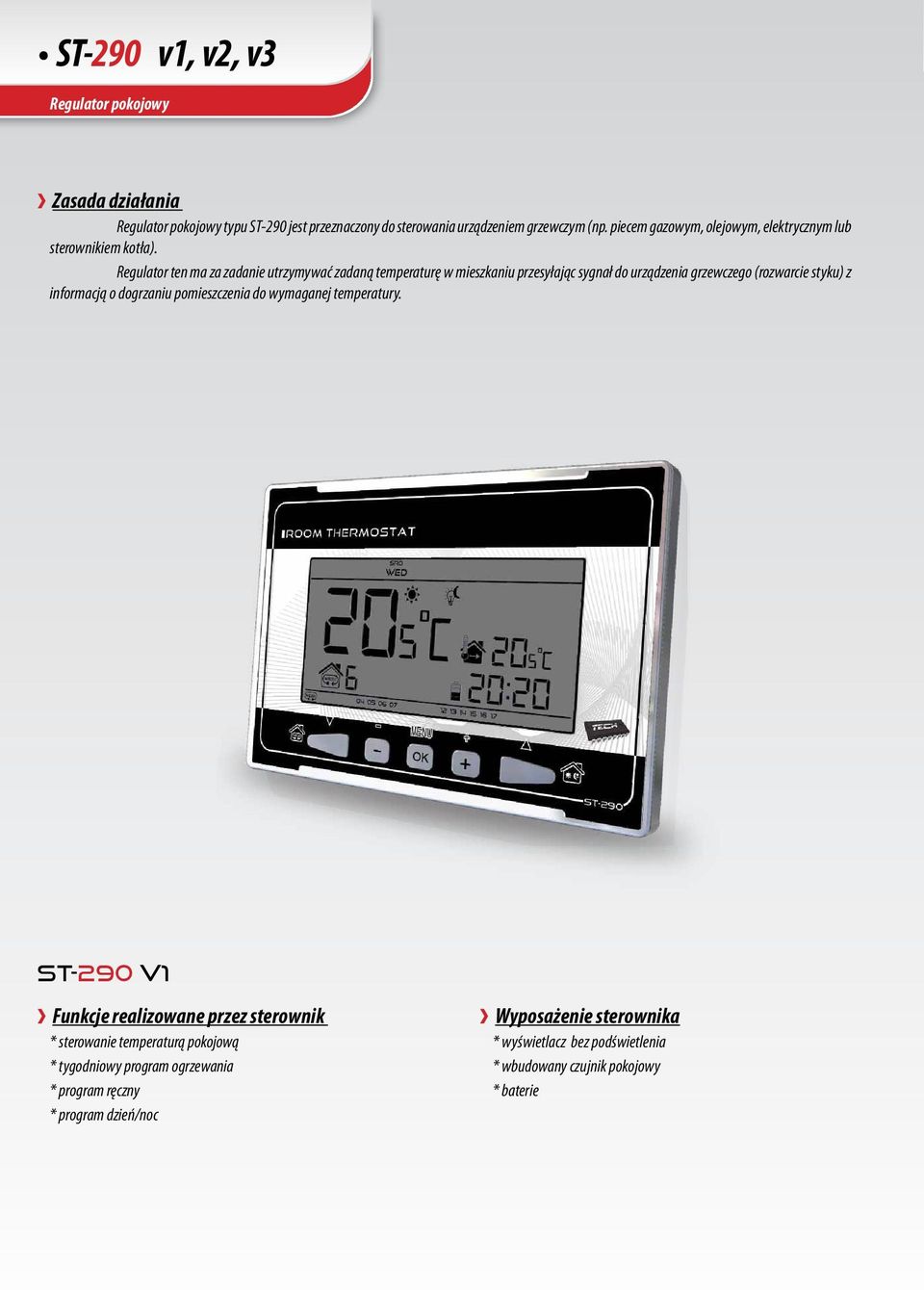 Regulator ten ma za zadanie utrzymywać zadaną temperaturę w mieszkaniu przesyłając sygnał do urządzenia grzewczego (rozwarcie styku) z informacją o