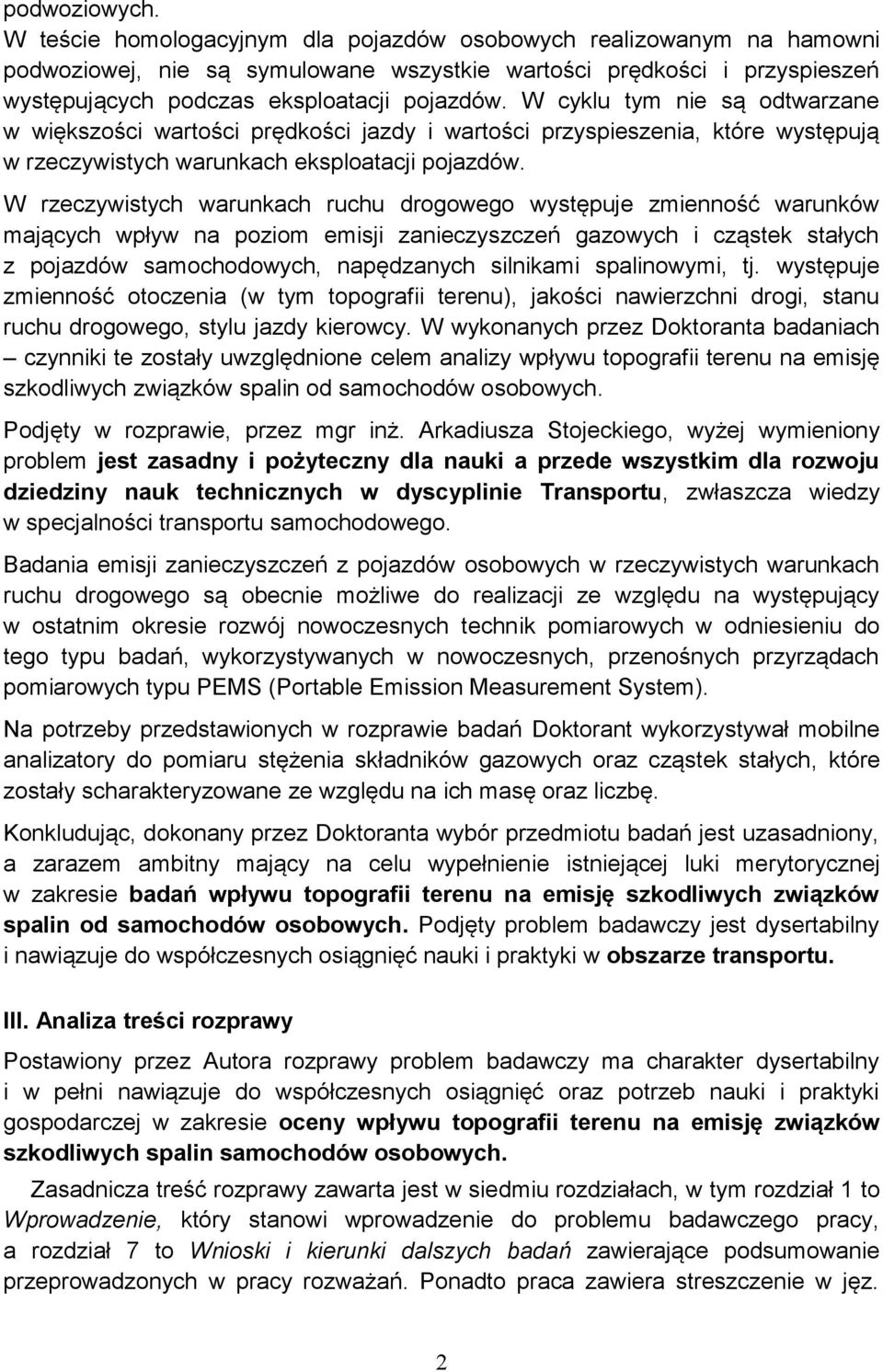 W cyklu tym nie są odtwarzane w większości wartości prędkości jazdy i wartości przyspieszenia, które występują w rzeczywistych warunkach eksploatacji pojazdów.