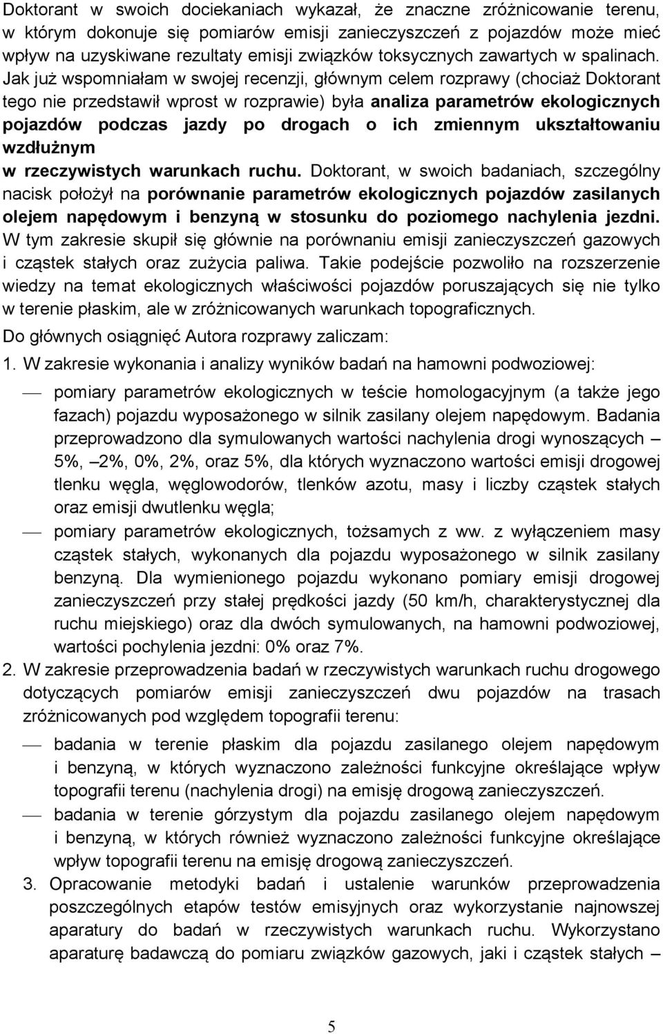 Jak już wspomniałam w swojej recenzji, głównym celem rozprawy (chociaż Doktorant tego nie przedstawił wprost w rozprawie) była analiza parametrów ekologicznych pojazdów podczas jazdy po drogach o ich