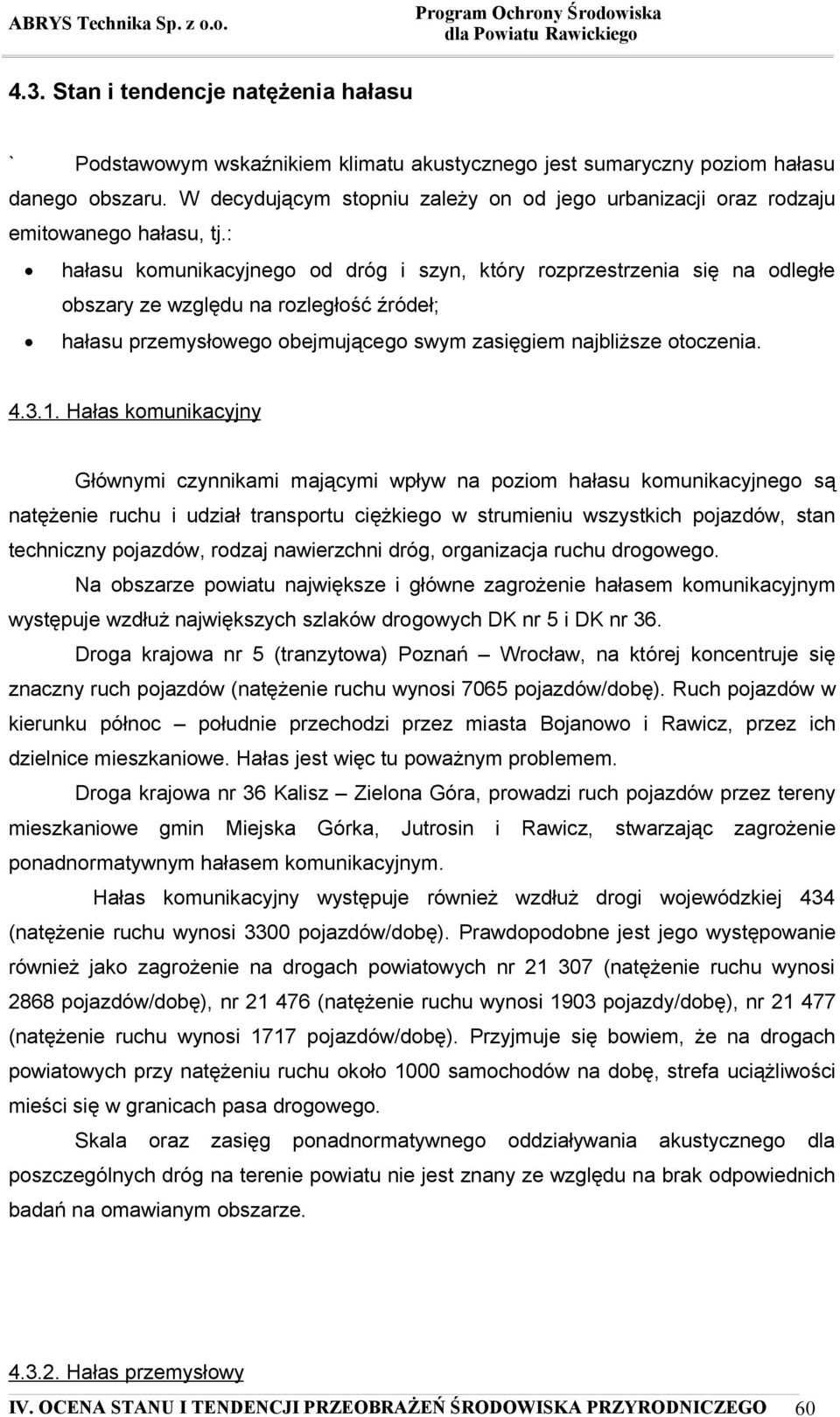 : hałasu komunikacyjnego od dróg i szyn, który rozprzestrzenia się na odległe obszary ze względu na rozległość źródeł; hałasu przemysłowego obejmującego swym zasięgiem najbliższe otoczenia. 4.3.1.