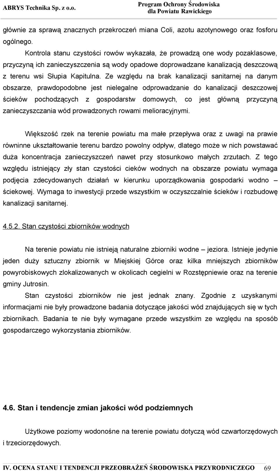 Ze względu na brak kanalizacji sanitarnej na danym obszarze, prawdopodobne jest nielegalne odprowadzanie do kanalizacji deszczowej ścieków pochodzących z gospodarstw domowych, co jest główną