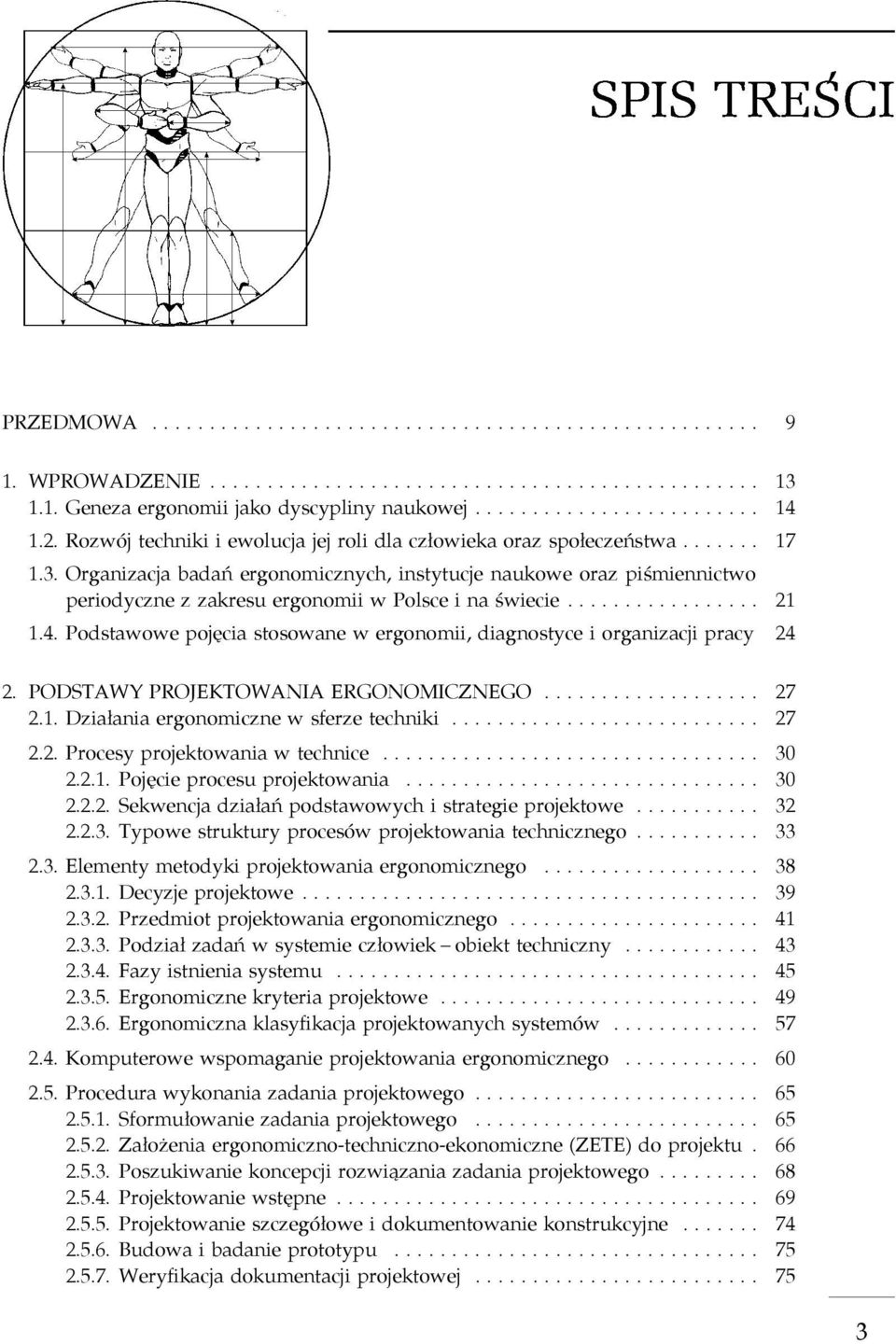 .. 30 2.2.1. Pojęcie procesu projektowania... 30 2.2.2. Sekwencja działań podstawowych i strategie projektowe... 32 2.2.3. Typowe struktury procesów projektowania technicznego... 33 2.3. Elementy metodyki projektowania ergonomicznego.
