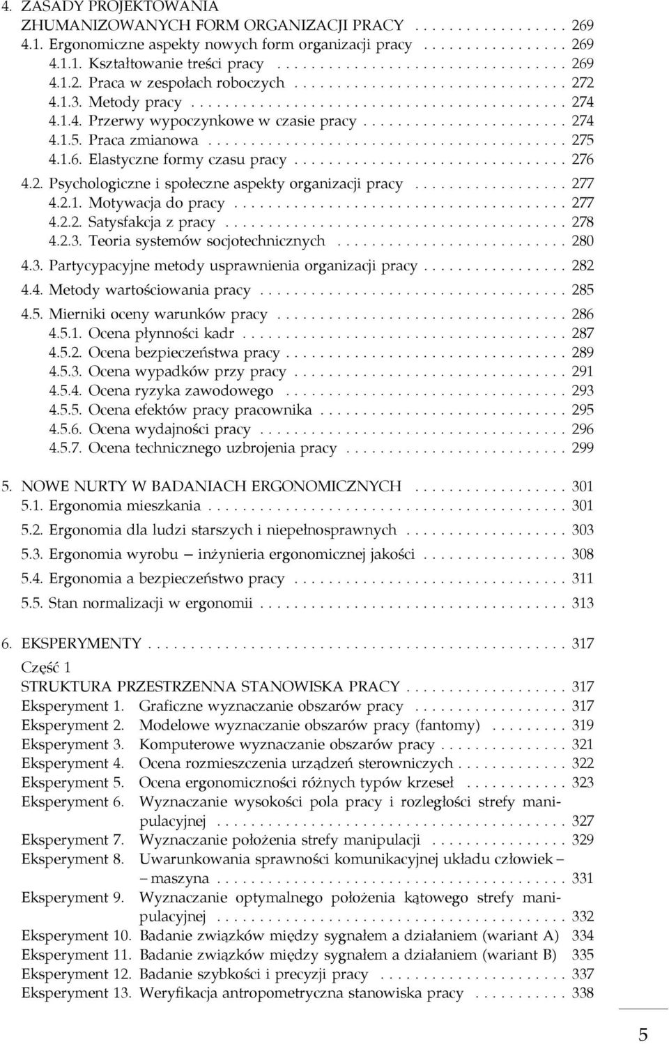 .. 277 4.2.1. Motywacja do pracy... 277 4.2.2. Satysfakcja z pracy... 278 4.2.3. Teoria systemów socjotechnicznych... 280 4.3. Partycypacyjne metody usprawnienia organizacji pracy... 282 4.4. Metody wartościowania pracy.