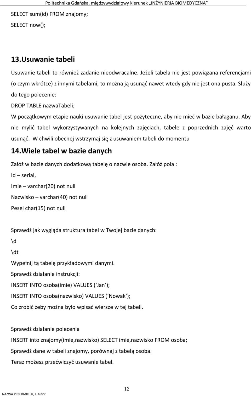 Służy do tego polecenie: DROP TABLE nazwatabeli; W początkowym etapie nauki usuwanie tabel jest pożyteczne, aby nie mieć w bazie bałaganu.