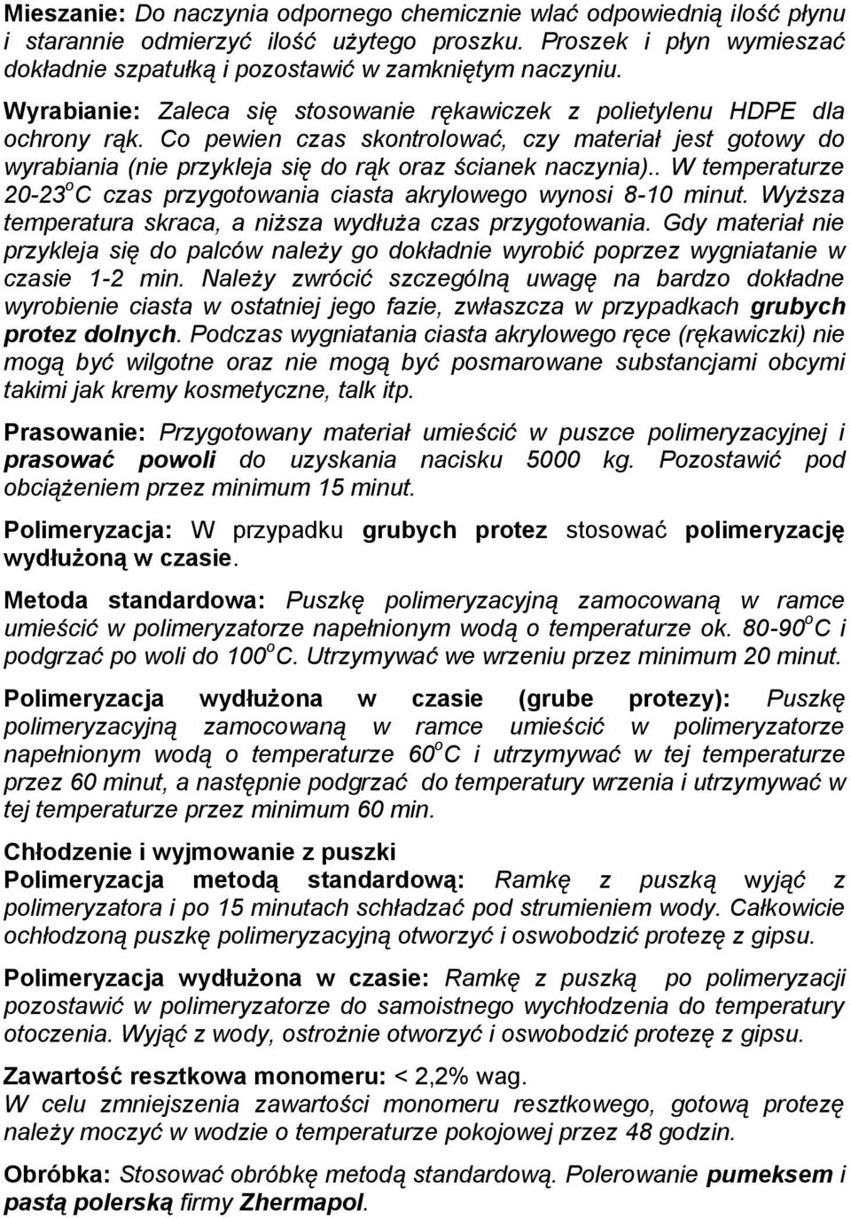 . W temperaturze 20-23 o C czas przygotowania ciasta akrylowego wynosi 8-10 minut. Wyższa temperatura skraca, a niższa wydłuża czas przygotowania.