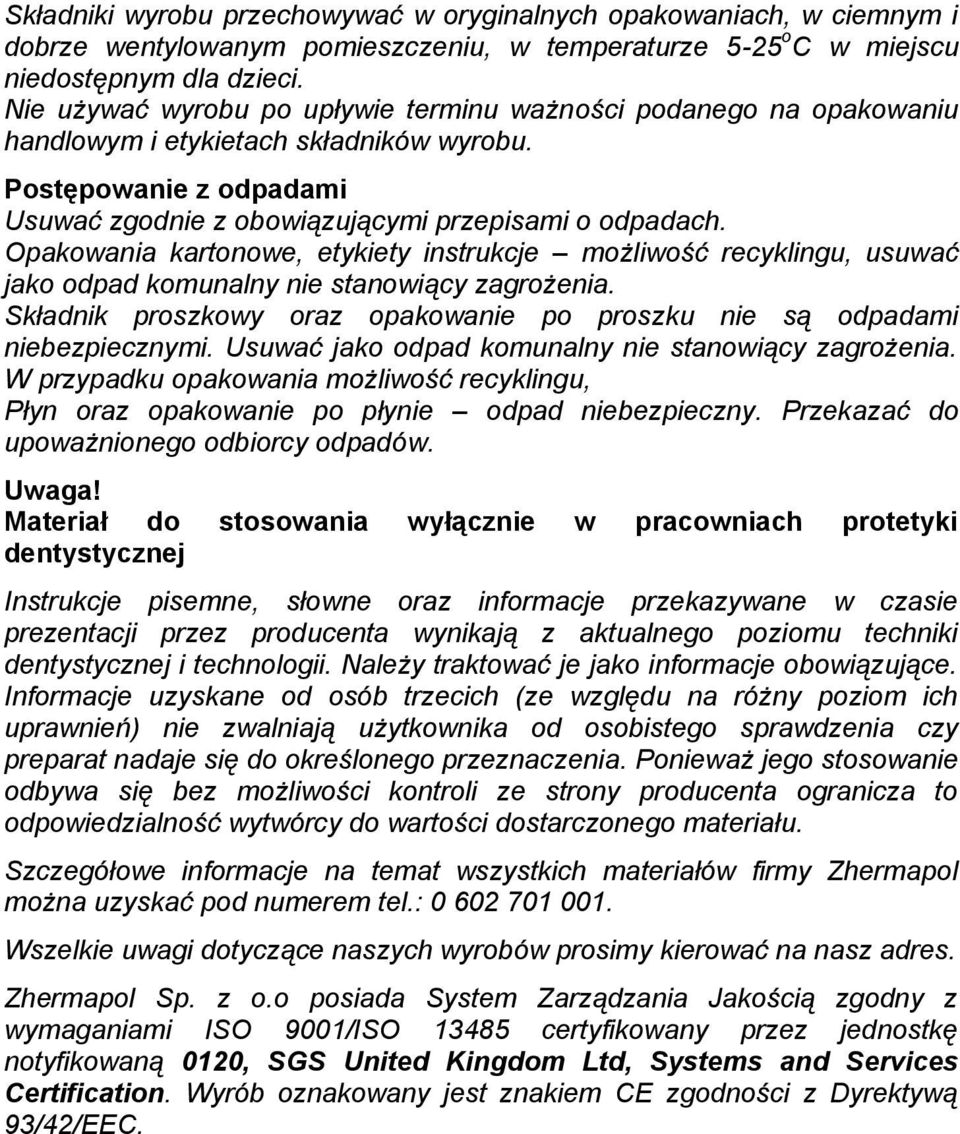 Opakowania kartonowe, etykiety instrukcje możliwość recyklingu, usuwać jako odpad komunalny nie stanowiący zagrożenia. Składnik proszkowy oraz opakowanie po proszku nie są odpadami niebezpiecznymi.