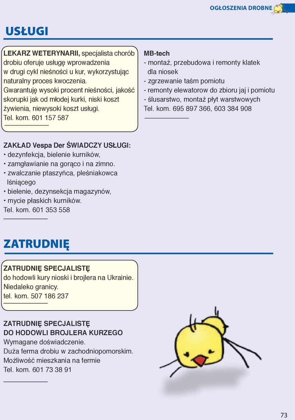601 157 587 MB-tech - montaż, przebudowa i remonty klatek dla niosek - zgrzewanie taśm pomiotu - remonty elewatorow do zbioru jaj i pomiotu - ślusarstwo, montaż płyt warstwowych Tel. kom.