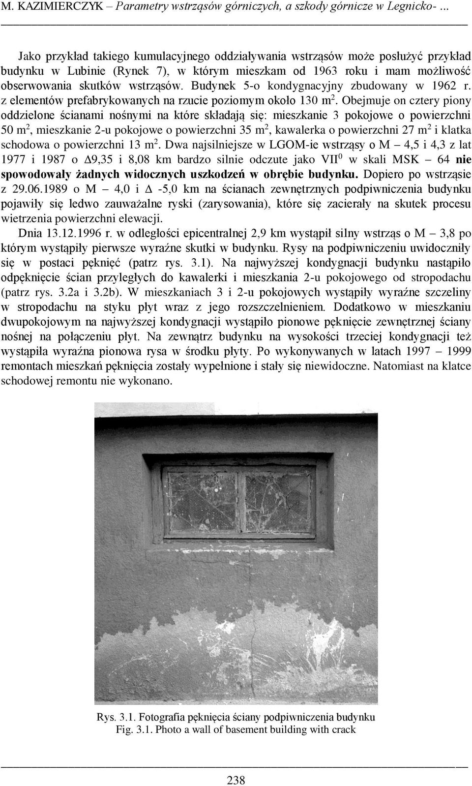 Budynek 5-o kondygnacyjny zbudowany w 1962 r. z elementów prefabrykowanych na rzucie poziomym około 130 m 2.
