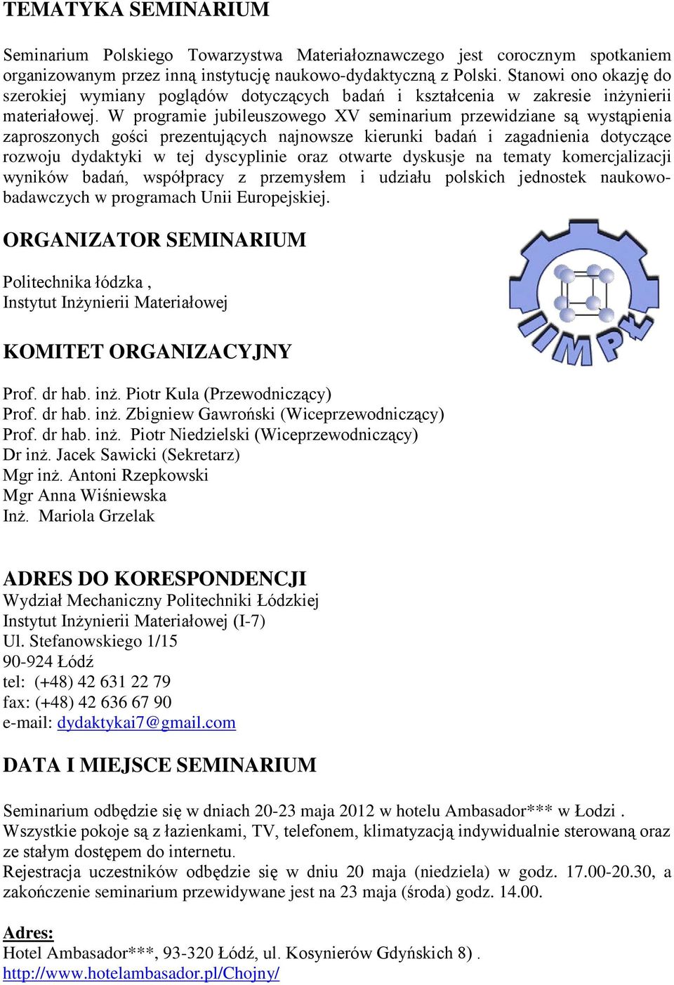 W programie jubileuszowego XV seminarium przewidziane są wystąpienia zaproszonych gości prezentujących najnowsze kierunki badań i zagadnienia dotyczące rozwoju dydaktyki w tej dyscyplinie oraz