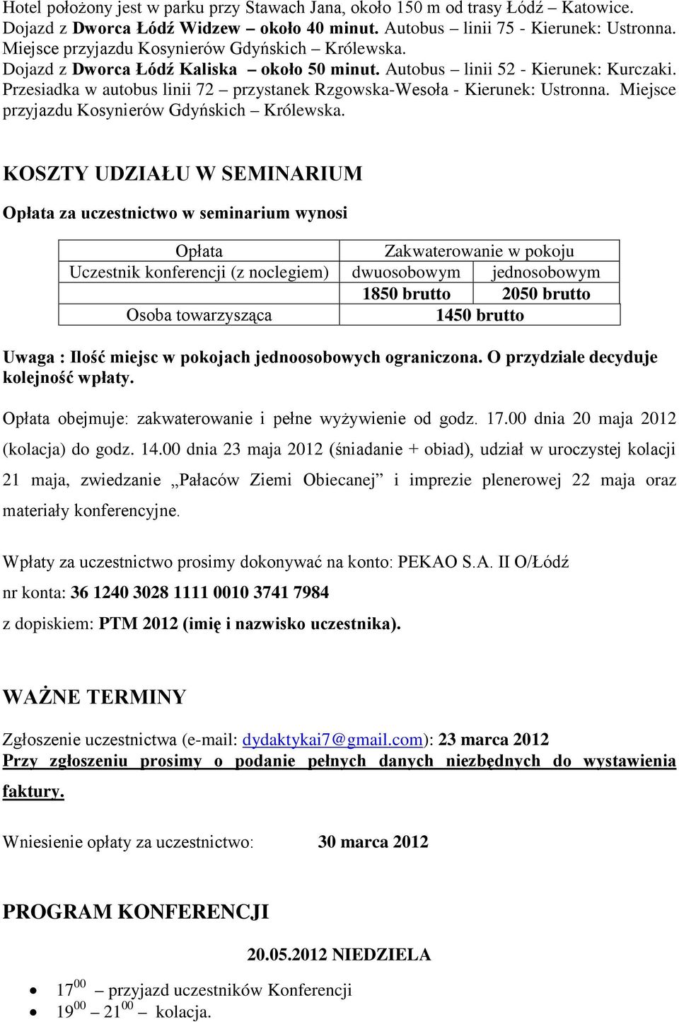 Przesiadka w autobus linii 72 przystanek Rzgowska-Wesoła - Kierunek: Ustronna. Miejsce przyjazdu Kosynierów Gdyńskich Królewska.